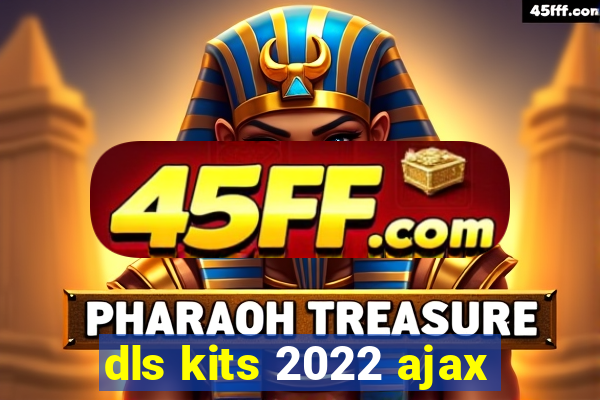 dls kits 2022 ajax